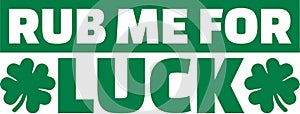 Funny St. Patrick`s Day Shirt saying - rub me for luck photo