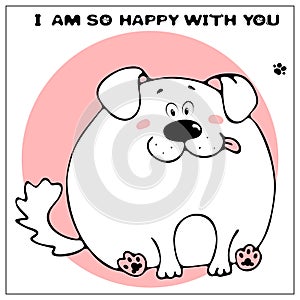 Funny vector greeting card with cute fat cartoon dog and phrase. The concept of fun design for clothing and interior. Simple comic