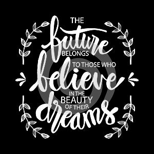 The future belongs to those who believe in the beauty of their dreams.