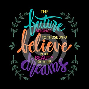 The future belongs to those who believe in the beauty of their dreams.