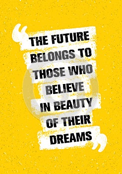 The Future Belongs To Those Who Believe In Beauty Of Their Dreams. Inspiring Creative Motivation Quote.