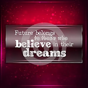 Future belongs to those who believe in their deams