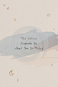 The future depends on what you do today inspirational career quote