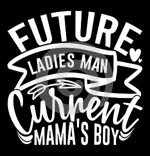 Future Ladies Man Current Mama\'s Boy, Funny Future Ladies Cute Man Gift Tee Design