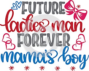 Future ladies man forever mama s boy, valentines day, heart, love, be mine, holiday, vector illustration file