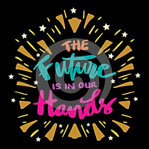 The future is in our hands, hand lettering.