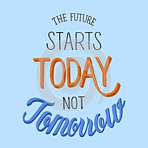 The future starts today not tomorrow