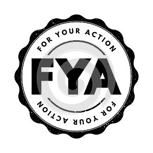 FYA For Your Action - indicates to the recipient that the message requires some action on their part, acronym text stamp
