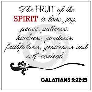 Galatians 5:22-23 The fruit of the Sprit is love, joy, peace, patience, kindness, goodness, faithfulness, gentleness, and self-con