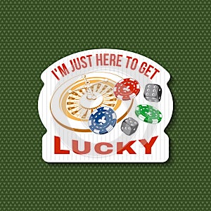 Gambling lucky sticker, logo, badge design with casino chips, wheel of fortune, two dice silhouette. I m Just Here to