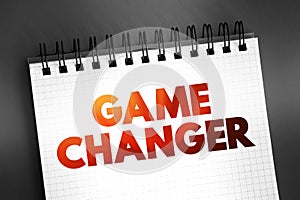 Game Changer - individual or company that significantly alters the way things are done as a whole, text on notepad, concept