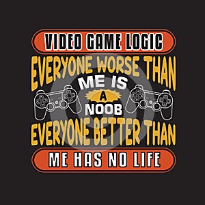 Gamer Quotes and Slogan good for T-Shirt. Video Game Logic Everyone Worse Than Me Is A Noob, Everyone Better Than Me Has No Life