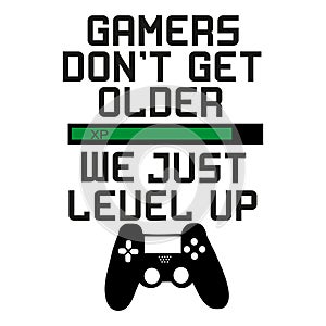 Gamers don`t get older we just level up. Funny text with black controller.