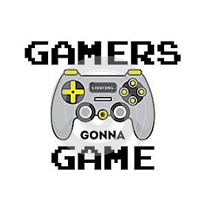 Gamers gonna game inspirational design with gamepad isolated on white background