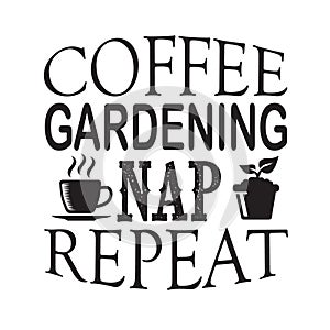 Gardening Quote good for print. Coffee gardening nap repeat