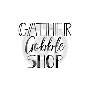 Gather gobble shop. Lettering. calligraphy vector illustration. Ink illustration