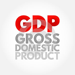 GDP Gross Domestic Product - monetary measure of the market value of all the final goods and services produced in a specific time