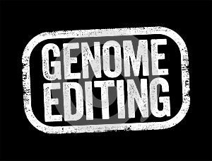Genome Editing is a group of technologies that give scientists the ability to change an organism\'s DNA, text stamp concept