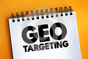 Geo Targeting - method of delivering different content to visitors based on their geolocation, text concept on notepad