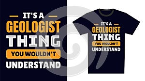 Geologist T Shirt Design. It\'s a Geologist Thing, You Wouldn\'t Understand