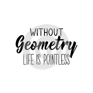 Without geometry life is pointless. Vector illustration. Lettering. Ink illustration