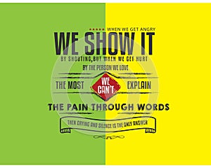 When we get angry we show it by shouting but when we get hurt by the person we love the most we can`t explain the pain through wor