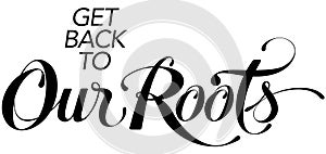 Get back to our roots - custom calligraphy text