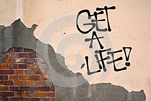 Get a life - appeal to life productive, meaningful and active life.