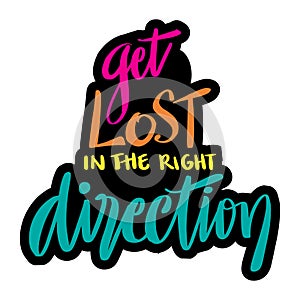 Get lost in the right direction.  Motivational quote.