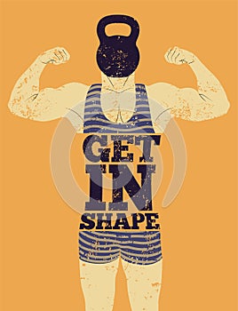 Get in Shape. Typographic Gym phrase vintage grunge poster design with strong man. Retro vector illustration.