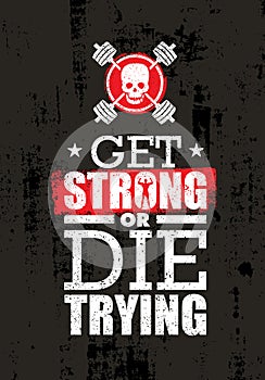 Get Strong Or Die Trying. Inspiring Raw Workout and Fitness Gym Motivation Quote. Creative Vector Sport Concept