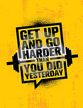 Get Up And Go Harder Than You Did Yesterday. Inspiring Workout and Fitness Gym Motivation Quote Illustration Sign.