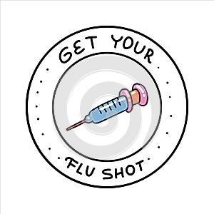 Get your flu shot vaccine sign badge with blue syringe injection icon. Vector hand drawn doole illustration with lettering