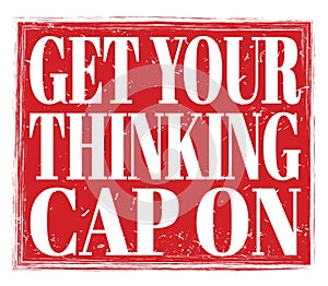 GET YOUR THINKING CAP ON, text on red stamp sign