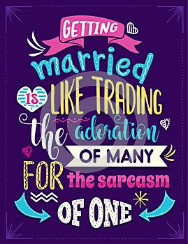 Getting married is like trading the admiration of many for the sarcasm of one. Funny inspirational quote photo
