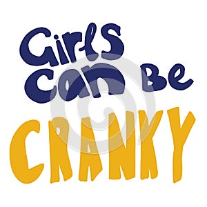 Girls can be cranky- hand drawn lettering. Woman`s quote. Feminist motivational slogan. Vector illustration. Inscription for t
