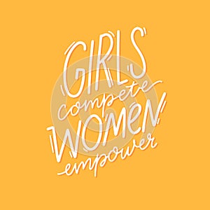 Girls compete, women empower. Feminism inspirational quote for posters, cards and apparel design. Modern lettering