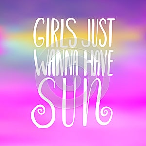 Girls just wanna have sun- handwritten lettering, summer holiday quote on abstract blur unfocused style sky backdrop