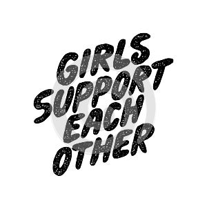 Girls support each other. Inspirational hand drawn lettering quote. Black and white isolated phrase. Motivational phrase