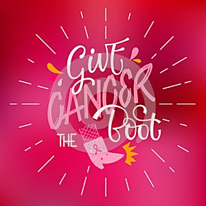 Give cancer the boot - qoute. Lettering for concept design