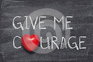 Give me courage heart