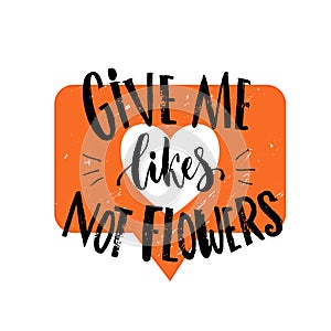 Give me likes, not flowers. Funny quote about likes at social media and relationship. Joke saying at orange heart symbol