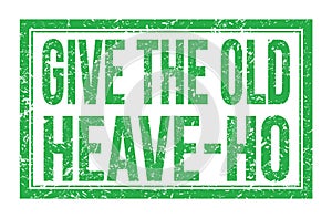 GIVE THE OLD HEAVE-HO, words on green rectangle stamp sign