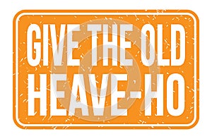 GIVE THE OLD HEAVE-HO, words on orange rectangle stamp sign