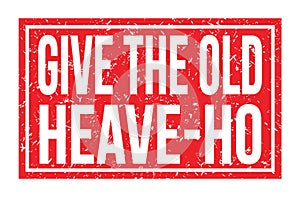 GIVE THE OLD HEAVE-HO, words on red rectangle stamp sign