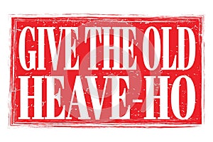 GIVE THE OLD HEAVE-HO, words on red grungy stamp sign photo