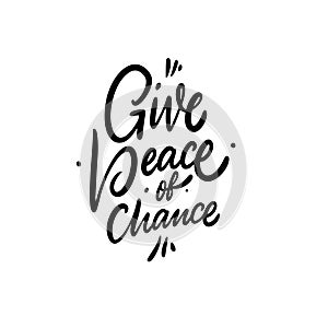 Give peace of chance. Hand drawn motivation lettering phrase. Black ink. Vector illustration. Isolated on white background