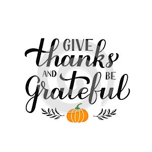 Give thanks and be grateful calligraphy lettering with hand drawn pumpkin. Thanksgiving Day inspirational quote. Vector template