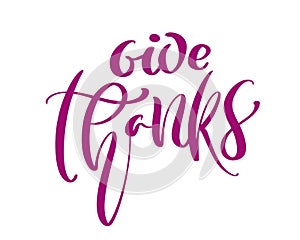 Give Thanks Friendship Family Positive quote thanksgiving day lettering. Calligraphy greeting card or poster graphic