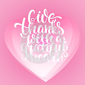 Give thanks with a grateful heart - Thanksgiving day lettering calligraphy phrase. Autumn greeting card on the white